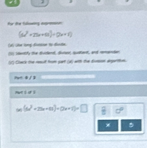 Ar die folowing eupreson
(5x^2+21x+51)/ (2x+1)
CaS Gen long divrsion to divide. 
(S) "dentify the dividend, diviost, quatent, and remander. 
(5) Citeck tie resull froom part (a) with tie divesion spantion. 
Put: ③/ 3
5x)(5x^2+25x+45)/ (2x+1)=□  □ /□   c°