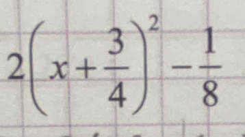 2(x+ 3/4 )^2- 1/8 