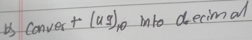 b5 conver+(ug)_10 into decimal