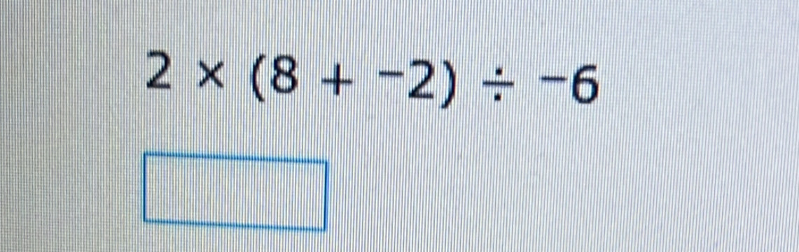 2* (8+-2)/ -6