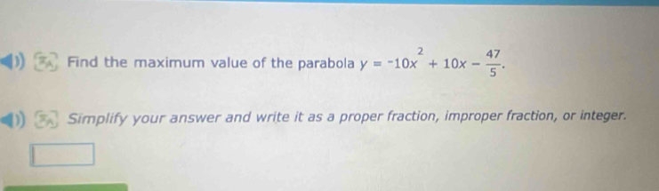 Find the maximum value of the parabola y=-10x^2+10x- 47/5 . 
Simplify your answer and write it as a proper fraction, improper fraction, or integer.