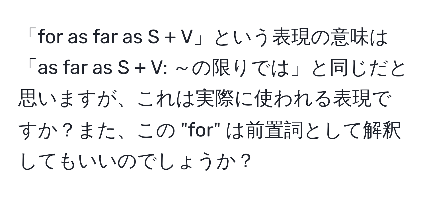 「for as far as S + V」という表現の意味は「as far as S + V: ～の限りでは」と同じだと思いますが、これは実際に使われる表現ですか？また、この "for" は前置詞として解釈してもいいのでしょうか？