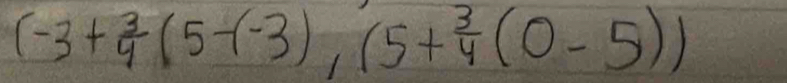 (-3+ 3/4 (5-(-3),(5+ 3/4 (0-5))