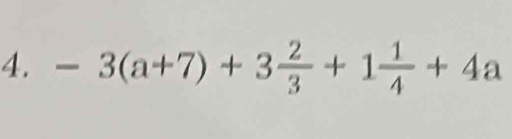 -3(a+7)+3 2/3 +1 1/4 +4a