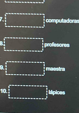 computadoras 
profesores 
9. maestra 
10. lápices