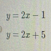 y=2x-1
y=2x+5