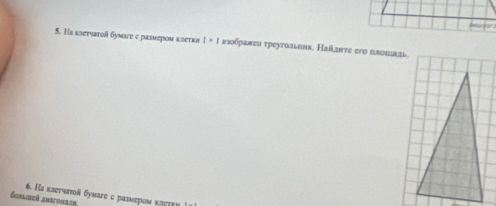 На κлеτчаτοй бумаге с размером κлеτκи 1* 1 лзображен треугольиик. Найлнте его πлошаль. 
6. На κлетчатой бумаге с размером κлеτκи 
болλieй дhaгоπалη