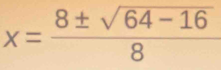 x= (8± sqrt(64-16))/8 