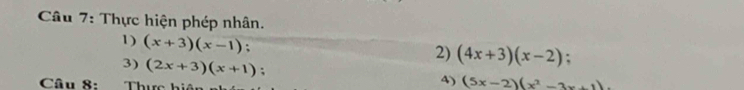 Thực hiện phép nhân. 
1) (x+3)(x-1); 
2) (4x+3)(x-2) : 
3) (2x+3)(x+1)
Câu 8: Thực h 
4) (5x-2)(x^2-3x+1)
