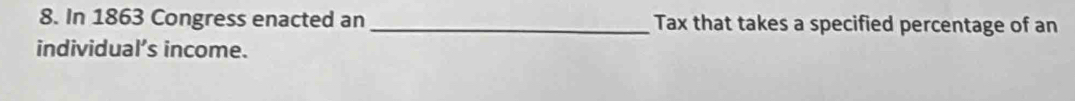 In 1863 Congress enacted an _Tax that takes a specified percentage of an 
individual’s income.