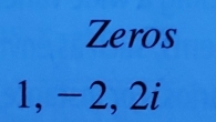 Zeros
1, -2, 2i