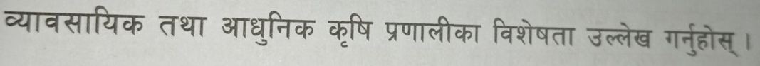 व्यावसायिक तथा आधुनिक कृषि प्रणालीका विशेषता उल्लेख गनुहोस्।