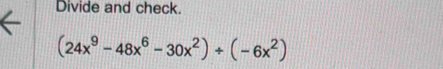 Divide and check.
(24x^9-48x^6-30x^2)/ (-6x^2)