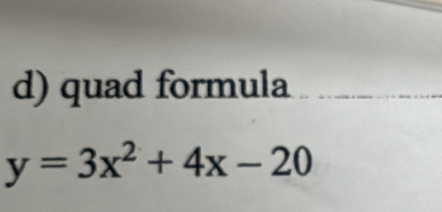 quad formula
y=3x^2+4x-20