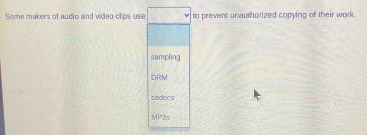 Some makers of audio and video clips use to prevent unauthorized copying of their work.
sampling
DRM
codecs
MP3s