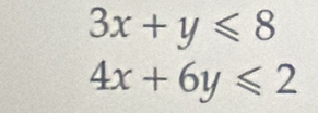 3x+y≤slant 8
4x+6y≤slant 2