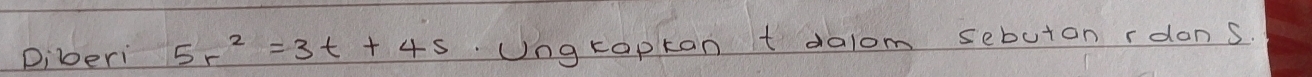 Diberi 5r^2=3t+4s Ungtopkan t dalom sebuton rdons.