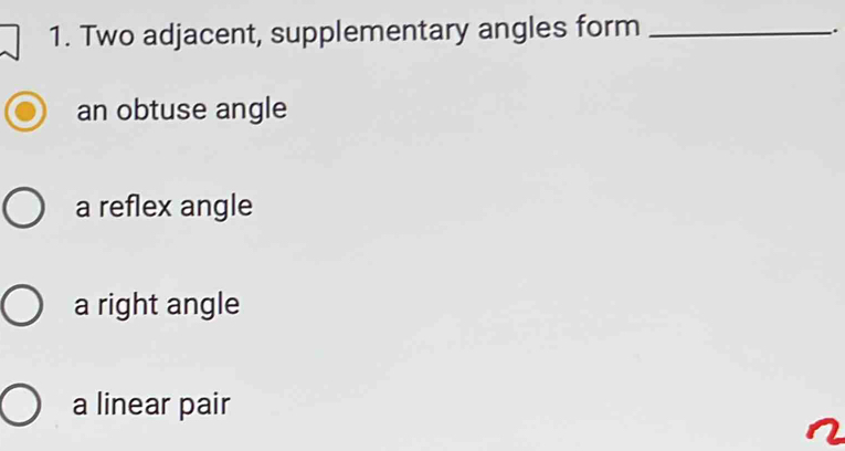 Two adjacent, supplementary angles form_
.
an obtuse angle
a reflex angle
a right angle
a linear pair