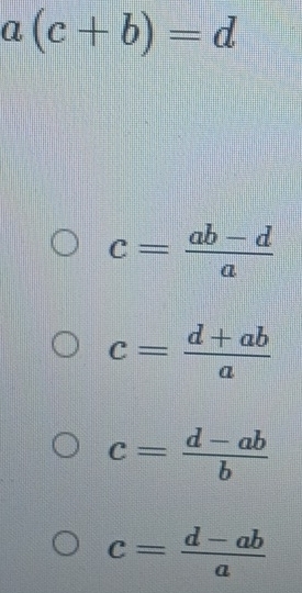 a(c+b)=d
c= (ab-d)/a 
c= (d+ab)/a 
c= (d-ab)/b 
c= (d-ab)/a 