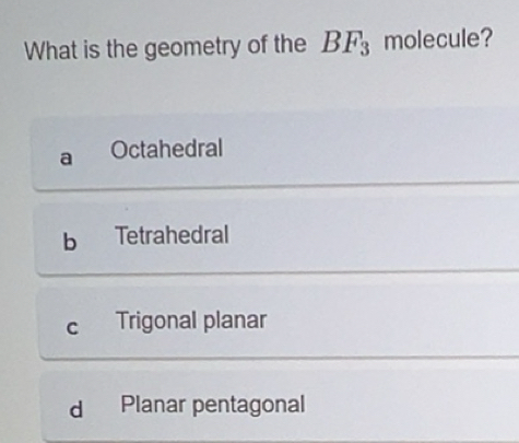 Solved: What is the geometry of the BF_3 molecule? a Octahedral b ...