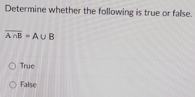 Determine whether the following is true or false.
overline A∩ B=A∪ B
True
False