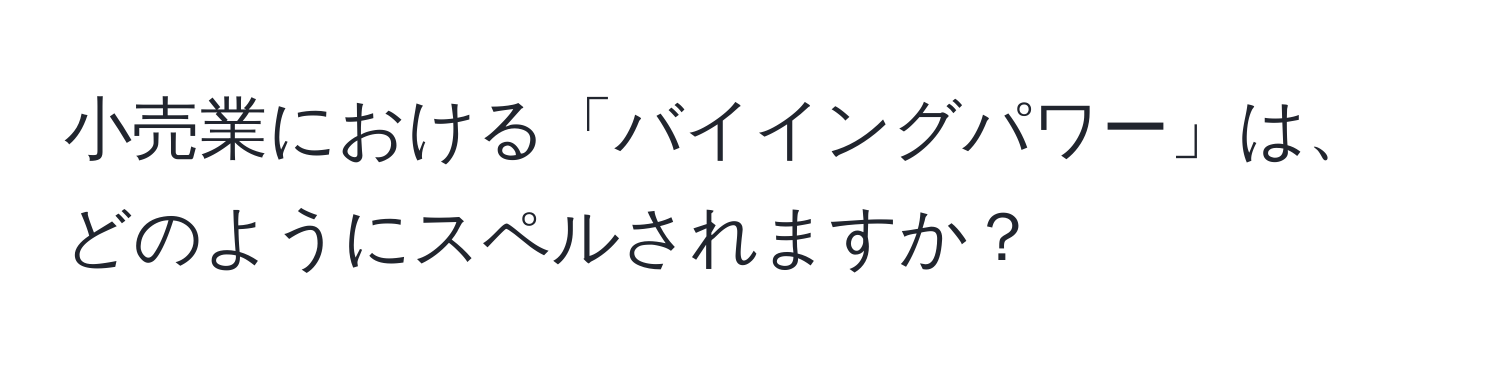 小売業における「バイイングパワー」は、どのようにスペルされますか？