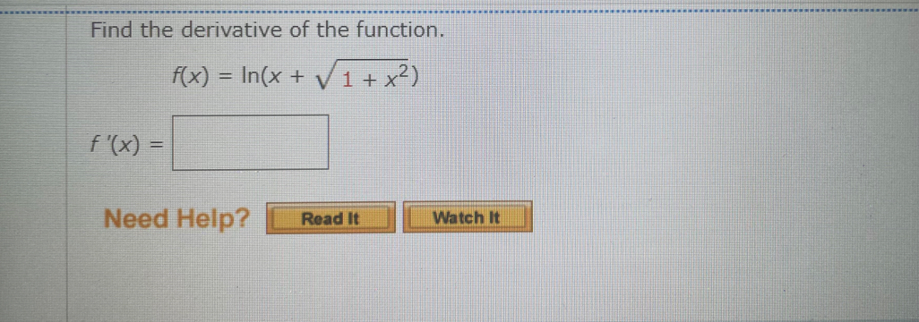 Find the derivative of the function.
f(x)=ln (x+sqrt(1+x^2))
f'(x)=□
Need Help? Read It Watch It