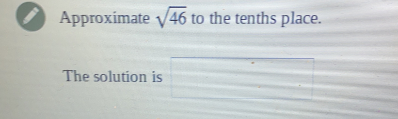 Approximate sqrt(46) to the tenths place.
The solution is