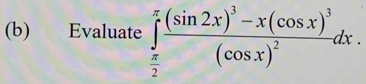 Evaluate ∈tlimits _ π /2 ^π frac (sin 2x)^3-x(cos x)^3(cos x)^2dx.