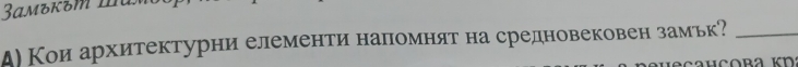 αмъκυm να 
д) Кои архитектурни елементи наломнят на средновековен замьк?_