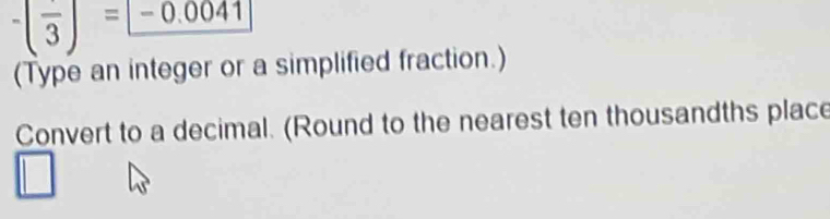 - -
(Type an integer or a simplified fraction.) 
Convert to a decimal. (Round to the nearest ten thousandths place