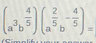 (a^3b^(frac 4)5)(a^(frac 2)5b^(-frac 4)5)=