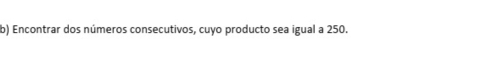 Encontrar dos números consecutivos, cuyo producto sea igual a 250.