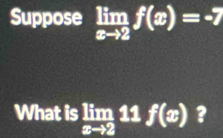 Suppose limlimits _xto 2f(x)=-7
What is limlimits _xto 211f(x) ?