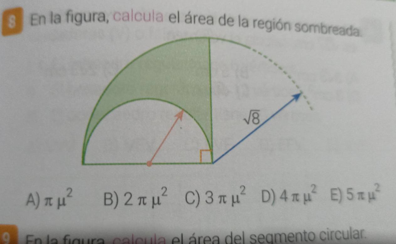 En la figura, calcula el área de la región sombreada.
A) π mu^2 B) 2π mu^2 C) 3π mu^2 D) 4π mu^2 E) 5π mu^2
9 . En la figura calcula el área del segmento circular.