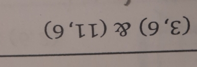 (3,6) & (11,6)