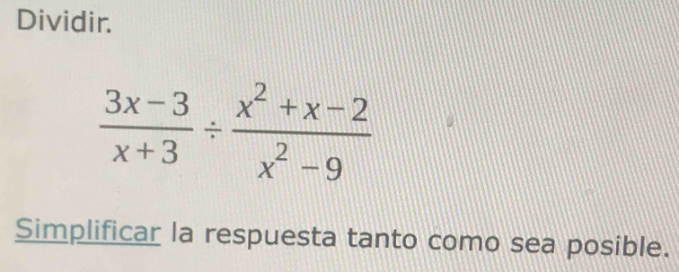 Dividir.
 (3x-3)/x+3 /  (x^2+x-2)/x^2-9 
Simplificar la respuesta tanto como sea posible.