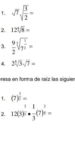 sqrt(7)sqrt(frac 3)2=
2. 12sqrt[4](8)=
3.  9/2 sqrt[3](7^(frac 1)2)=
4. 2sqrt[5](3)sqrt(7)=
presa en forma de raíz las siguier 
1. (7)^ 3/2 =
2. 12(3)^ 2/5 ·  1/3 (7)^ 2/3 =