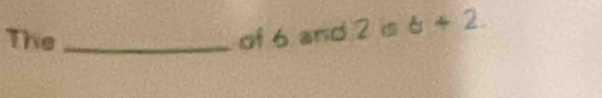 The _of 6 and 2 is b+2.