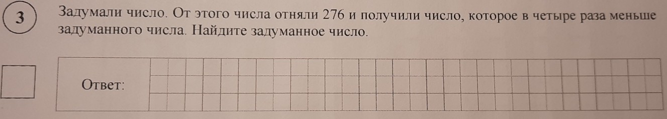 3 Залумали число. От этого числа отняли 276 и лолучили число, которое в четыре раа меньше 
залуманного числа. Найлите задуманное число.