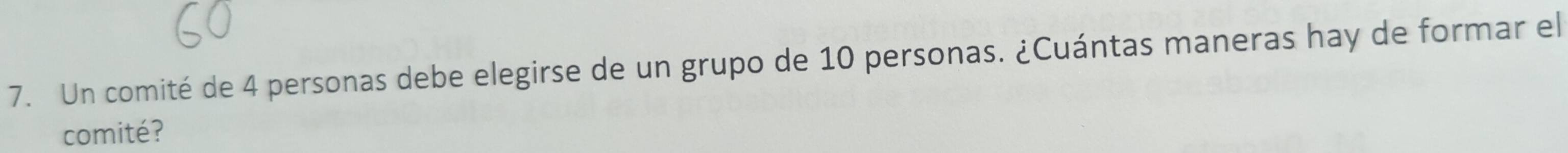 Un comité de 4 personas debe elegirse de un grupo de 10 personas. ¿Cuántas maneras hay de formar el 
comité?