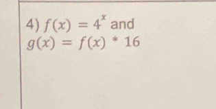 f(x)=4^x and
g(x)=f(x)^*16