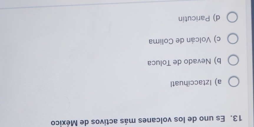 Es uno de los volcanes más activos de México
a) Iztaccíhuatl
b) Nevado de Toluca
c) Volcán de Colima
d) Paricutín