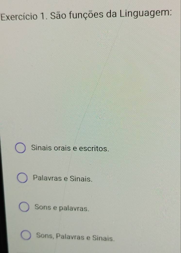 Exercício 1. São funções da Linguagem:
Sinais orais e escritos.
Palavras e Sinais.
Sons e palavras.
Sons, Palavras e Sinais.