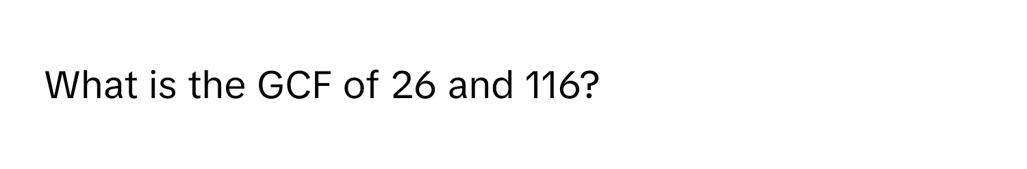 What is the GCF of 26 and 116?