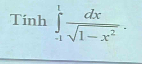 Tinh∈tlimits _(-1)^1 dx/sqrt(1-x^2) .