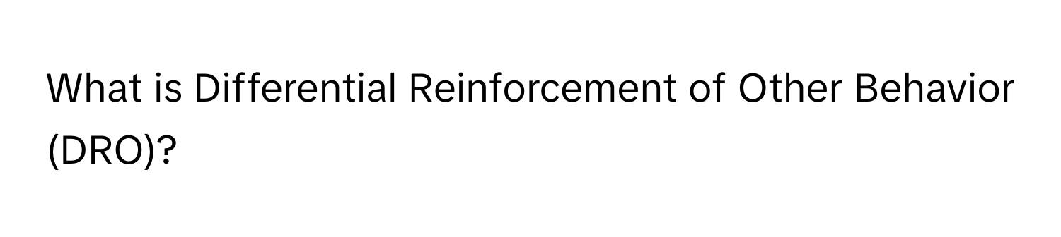 What is Differential Reinforcement of Other Behavior (DRO)?