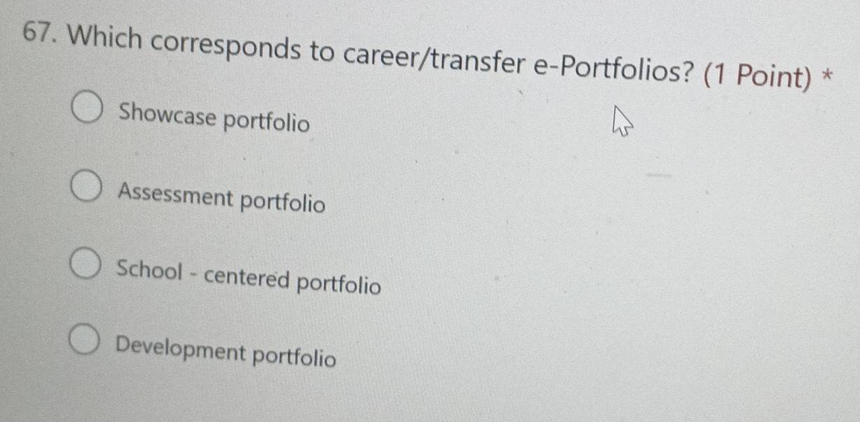 Which corresponds to career/transfer e-Portfolios? (1 Point) *
Showcase portfolio
Assessment portfolio
School - centered portfolio
Development portfolio