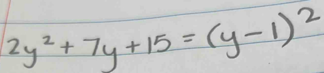 2y^2+7y+15=(y-1)^2