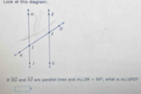 Lank at this digran
overleftrightarrow RS overleftrightarrow W are parafiel lines and m∠ JKW=56° what in m∠ GBO